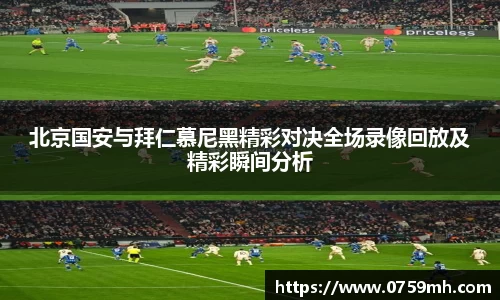 北京国安与拜仁慕尼黑精彩对决全场录像回放及精彩瞬间分析